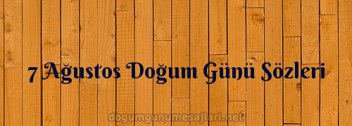 7 Ağustos Doğum Günü Sözleri